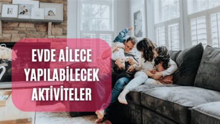 Evde Eğlenceli Aktiviteler: Ailece Keyifli Vakit Geçirmenin Yolları